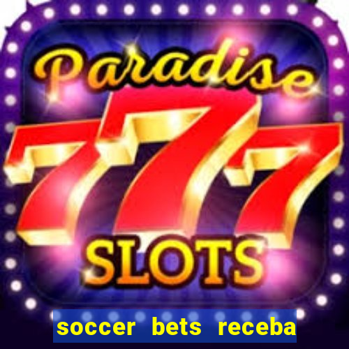 soccer bets receba seu dinheiro